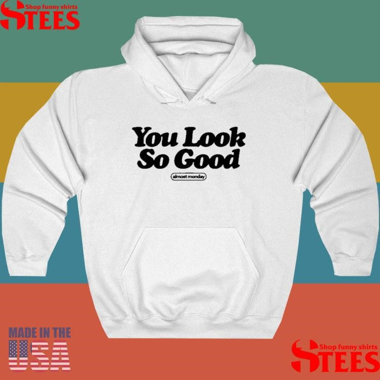Almost Monday You Look So Good Shirts