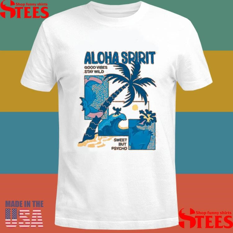 Aloha Spirit Good Vibes Stay Wild Sweet But Psycho Shirts