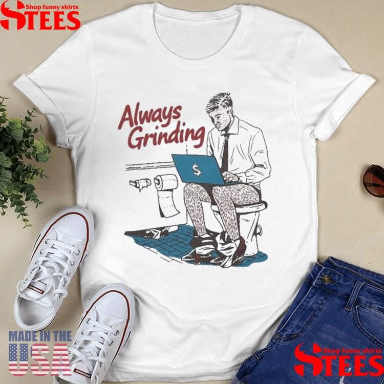 Always Grinding Bathroom Shirts