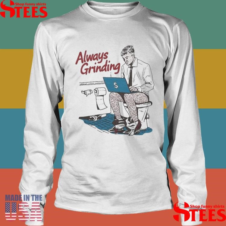 Always Grinding Bathroom Shirts