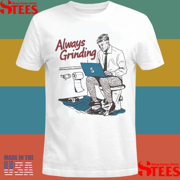 Always Grinding Bathroom Shirts