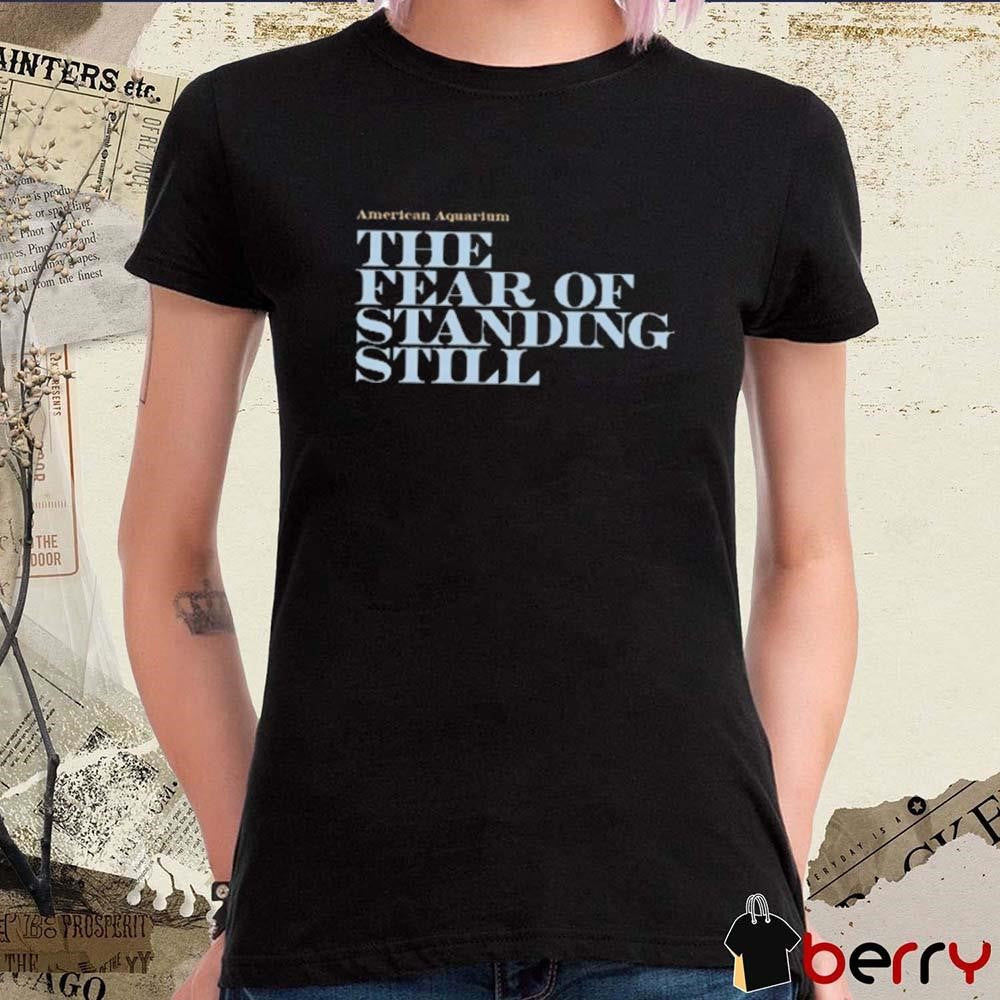 American Aquarium The Fear Of Standing Still t-shirt