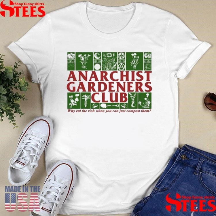 Anarchist Gardeners Club Why Eat The Rich When You Can Just Compost Them T-shirt
