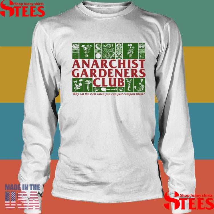 Anarchist Gardeners Club Why Eat The Rich When You Can Just Compost Them T-shirt