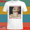 And If I Could Pee Poo You Wanted Shirts
