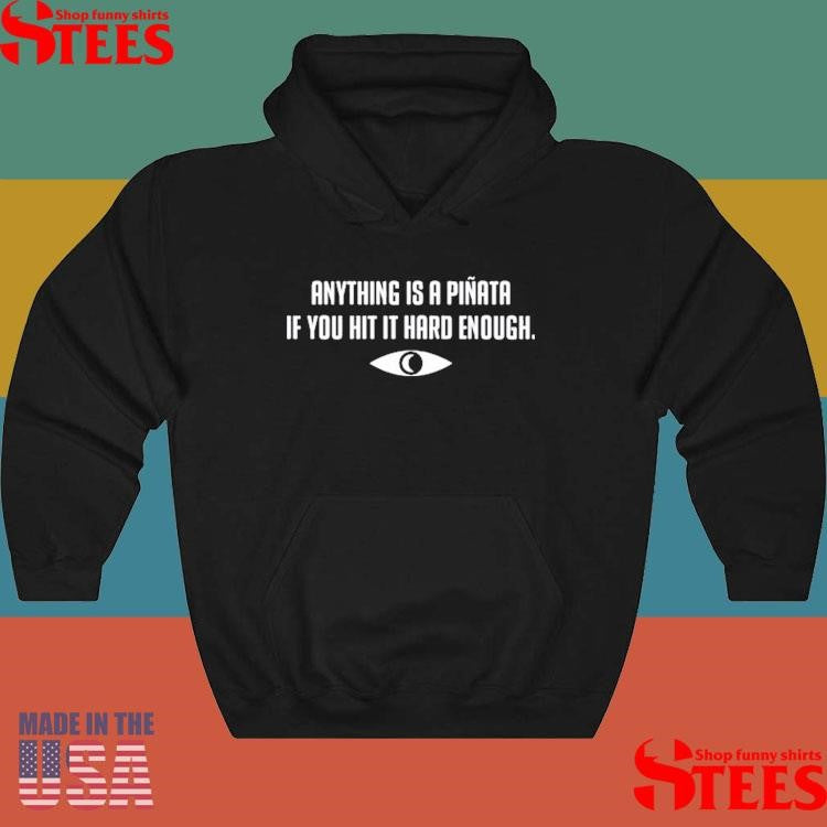 Anything Is A Piñata If You Hit It Hard Enough T-shirt