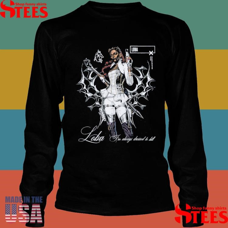 Apex Loba I’m Always Dressed To Bill Shirts