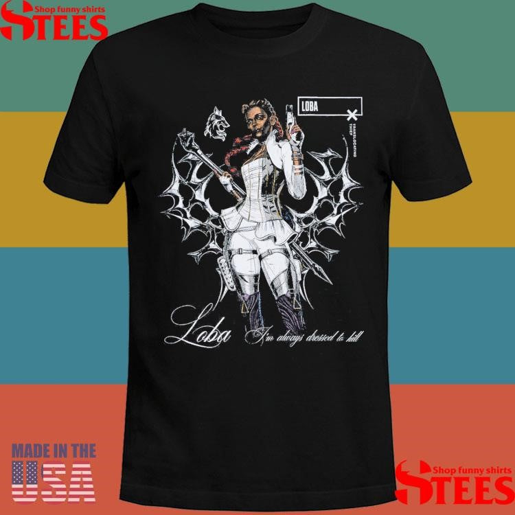 Apex Loba I’m Always Dressed To Bill Shirts