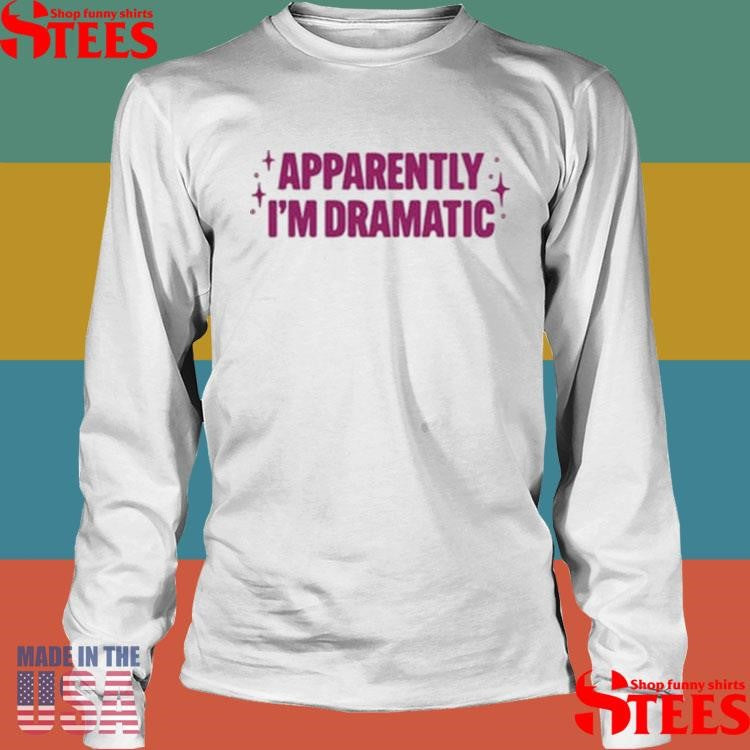 Apparently I’m Dramatic Shirts