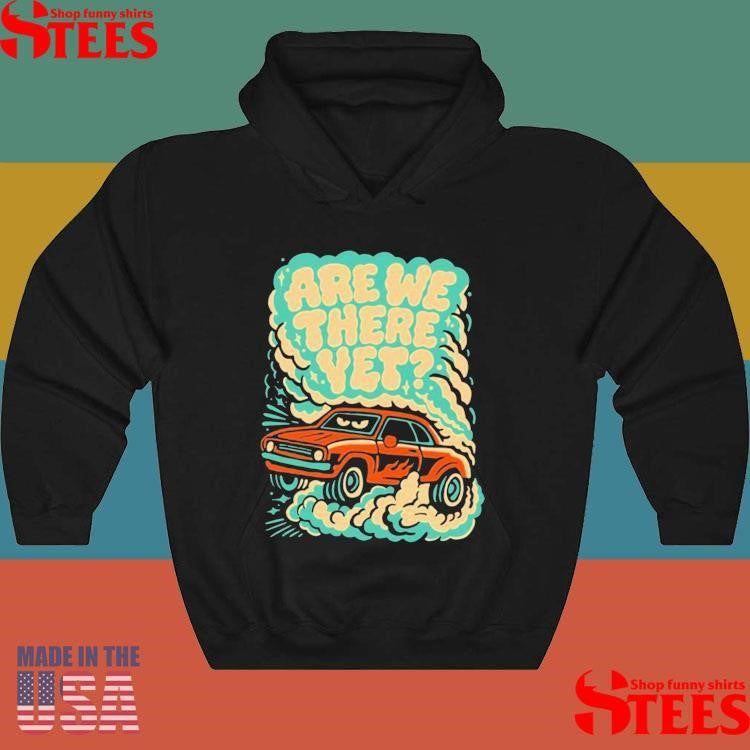 Are We There Yet Shirts