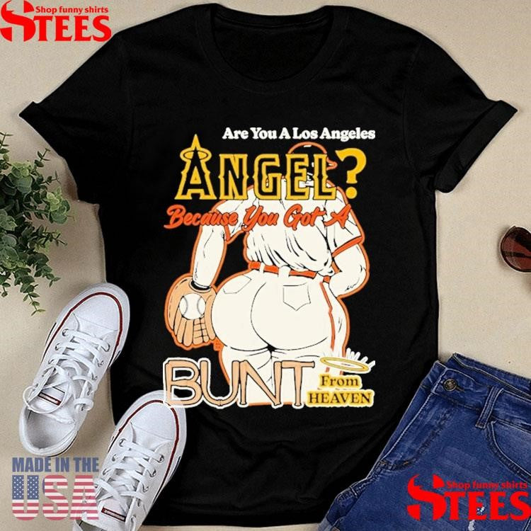 Are You A Los Angeles Angels Because You Got A Bunt From Heaven Shirts