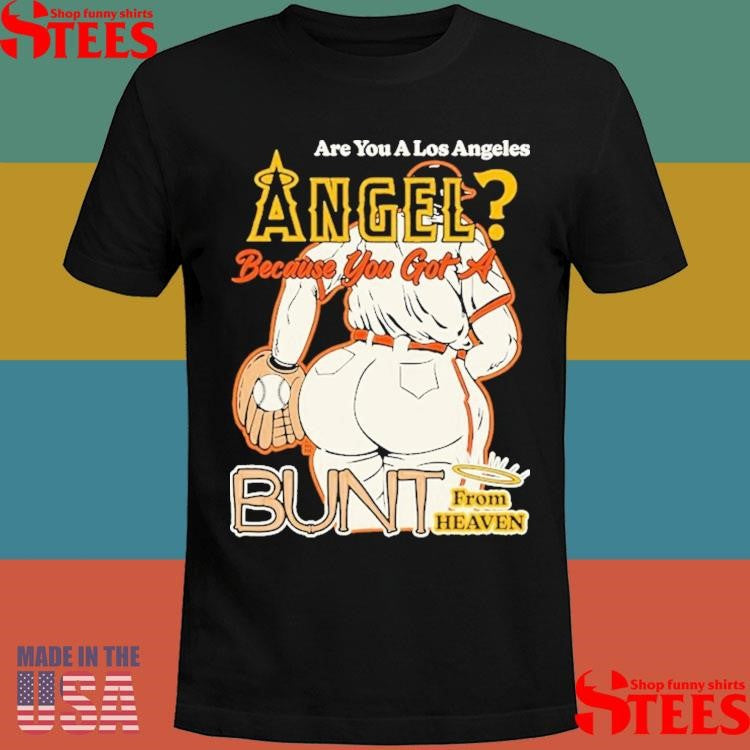 Are You A Los Angeles Angels Because You Got A Bunt From Heaven Shirts
