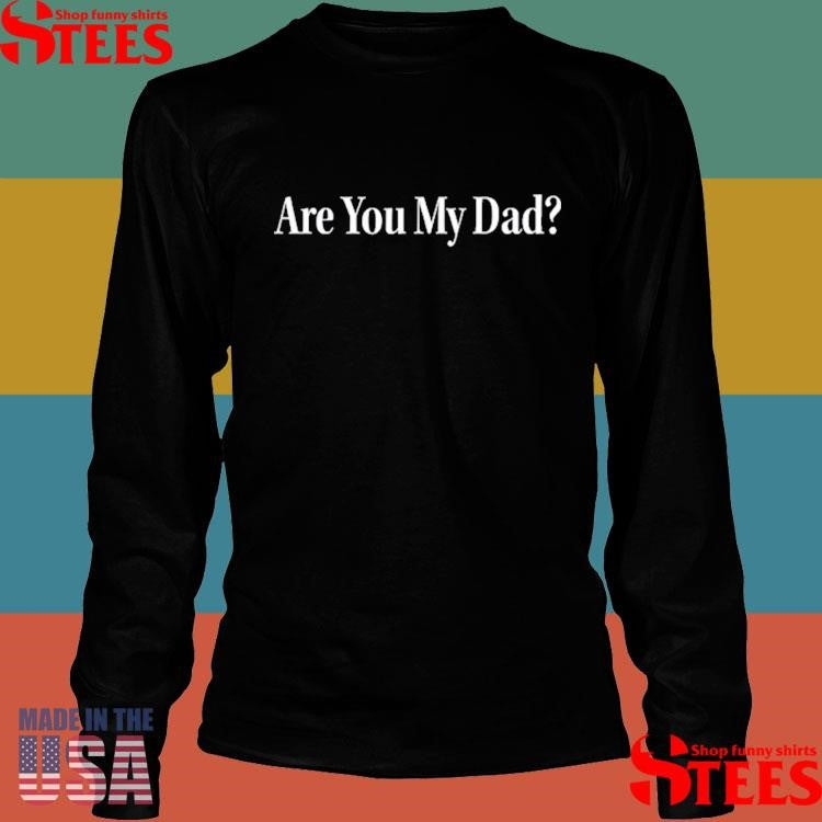 Are You My Dad T-shirt