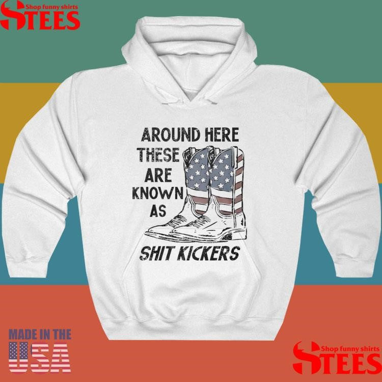 Around Here These Are Known As Shit Kickers Shirts