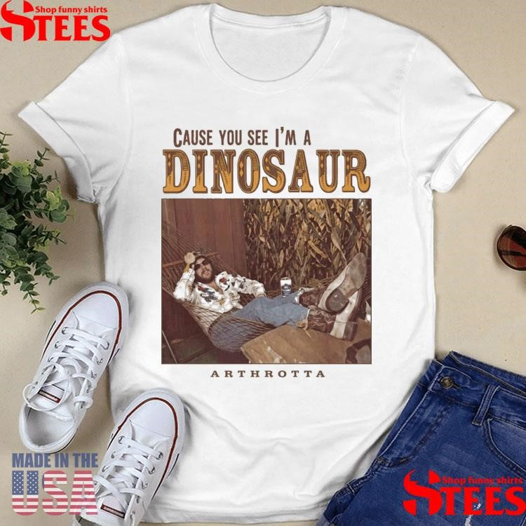 Arthrotta Cause You See I’m A Dinosaur T-shirt