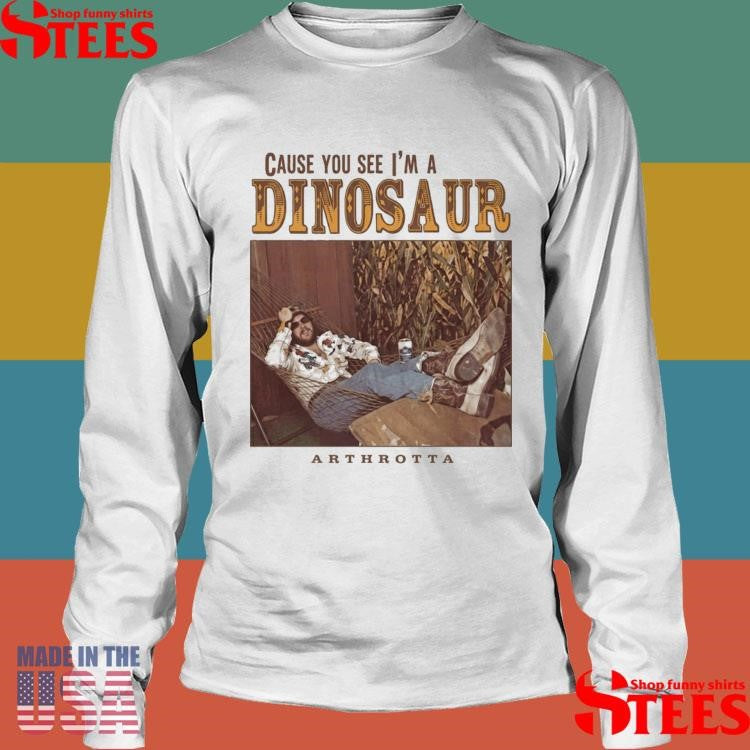 Arthrotta Cause You See I’m A Dinosaur T-shirt