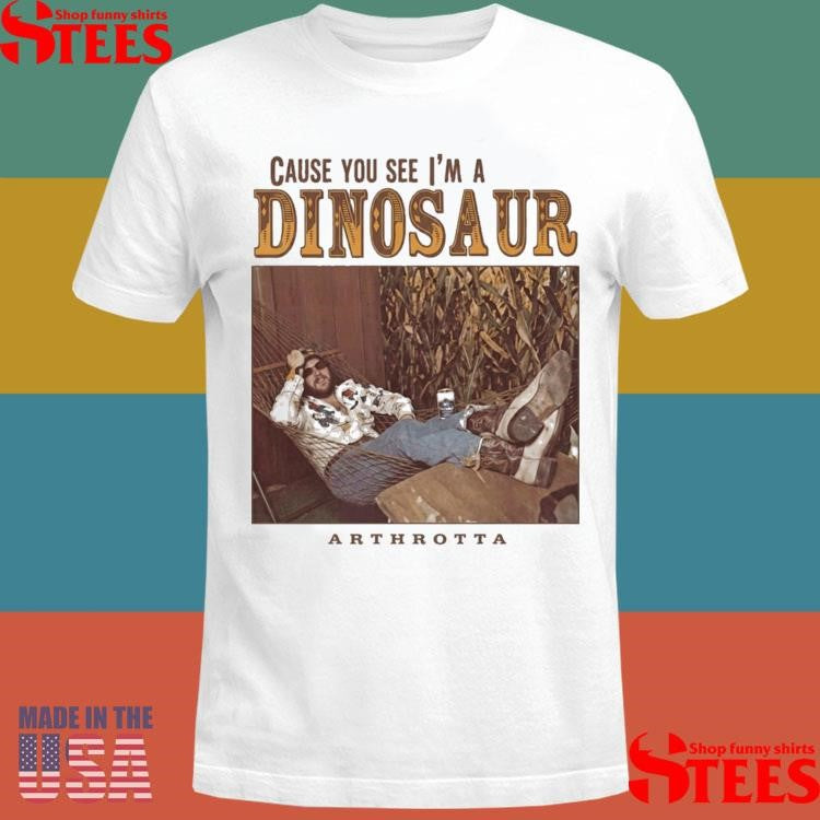 Arthrotta Cause You See I’m A Dinosaur T-shirt