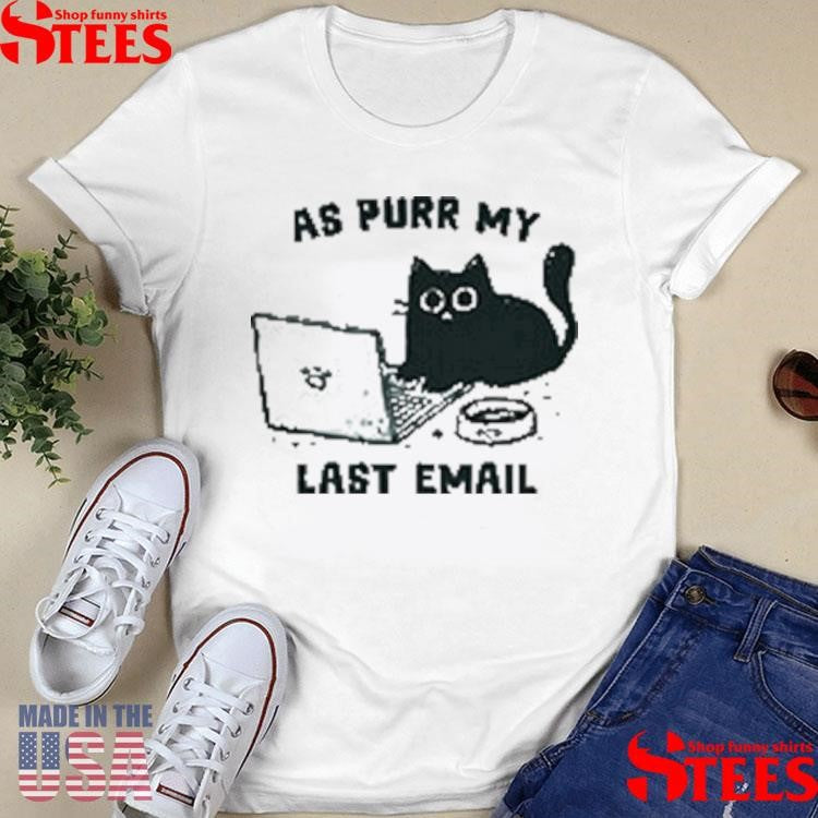As Purr My Last Email Shirts
