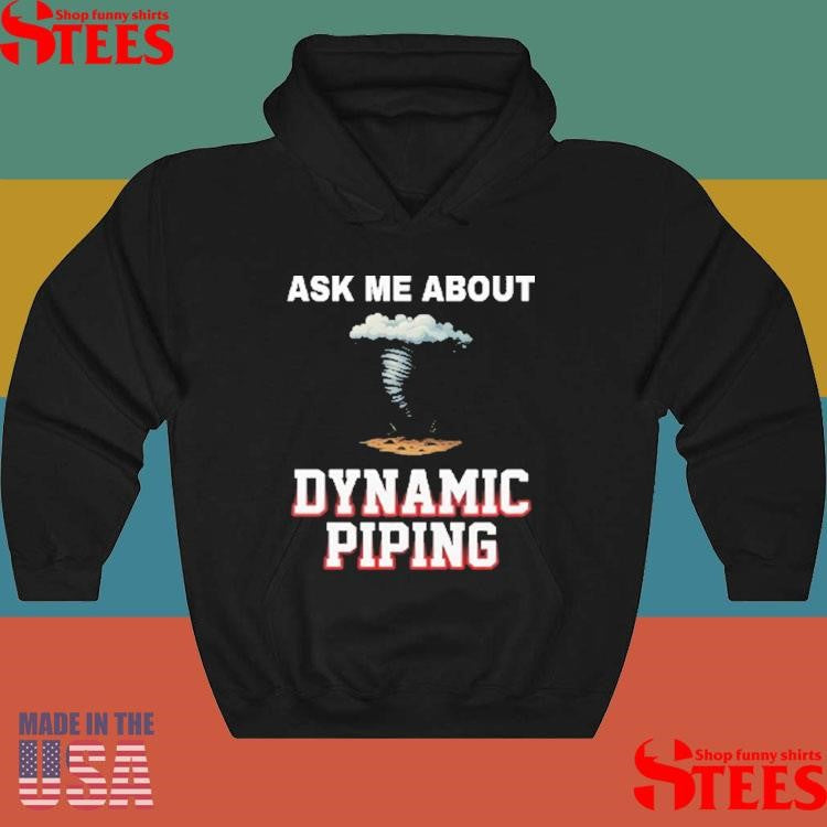 Ask Me About Dynamic Piping Shirts