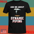 Ask Me About Dynamic Piping Shirts