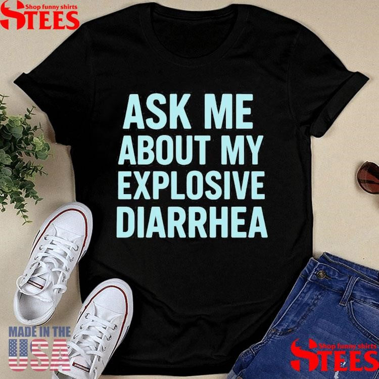 Ask Me About My Explosive Diarrhea Tiffany Fong Shirts