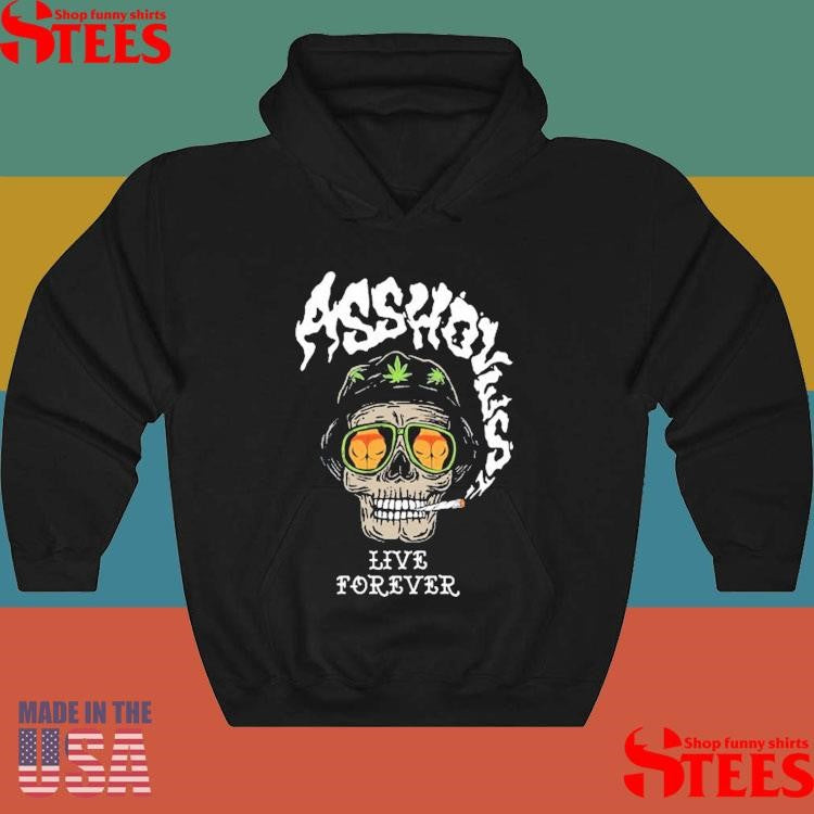 Assholes Live Forever Loathing Smoking Shirts