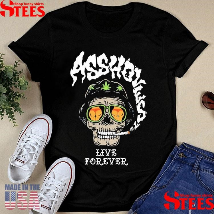 Assholes Live Forever Loathing Smoking Shirts