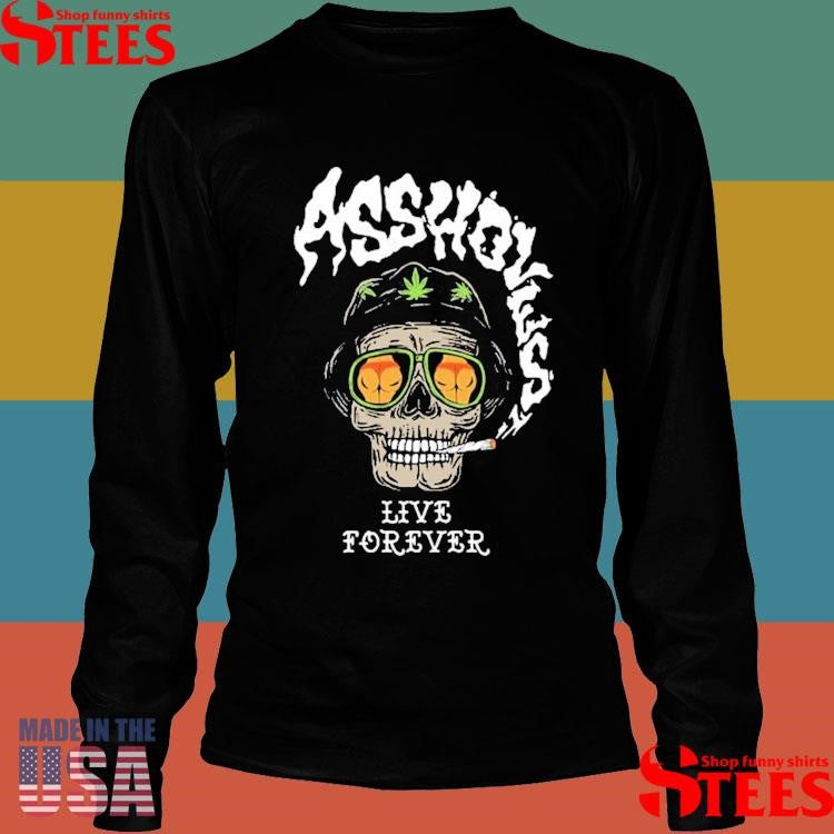 Assholes Live Forever Loathing Smoking Shirts