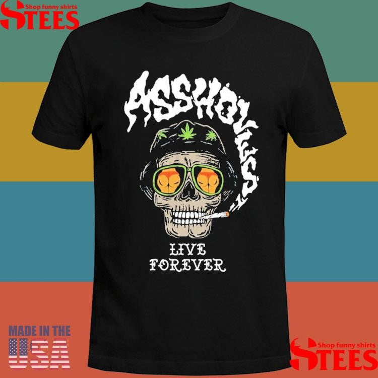 Assholes Live Forever Loathing Smoking Shirts