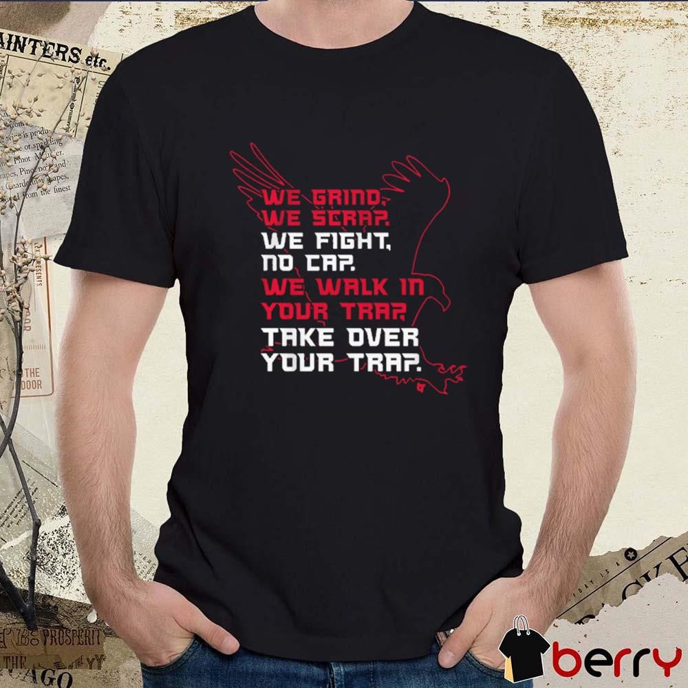 Atlanta Football We Grind We Scrap We Fight No Cap We Walk In Your Trap Take Over Your Trap t-shirt