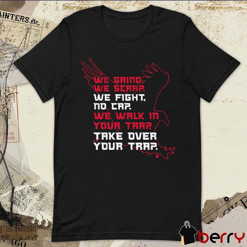 Atlanta Football We Grind We Scrap We Fight No Cap We Walk In Your Trap Take Over Your Trap t-shirt