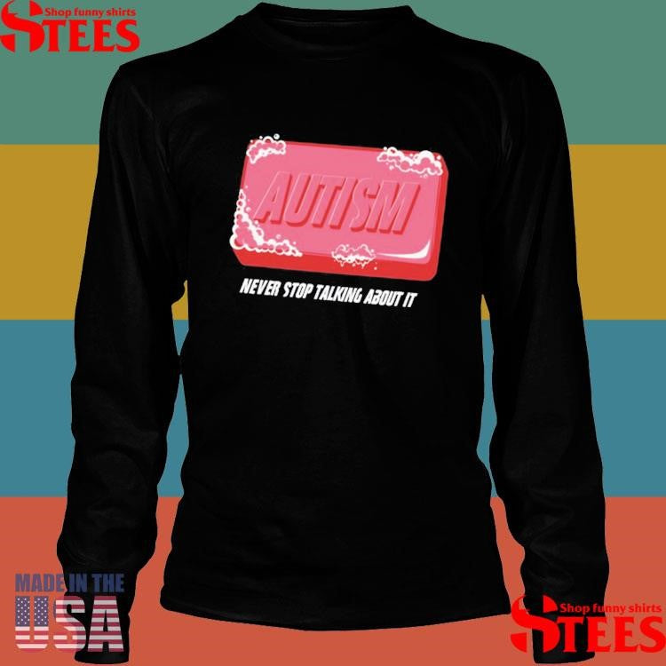 Autism Never Stop Talking About It Shirts