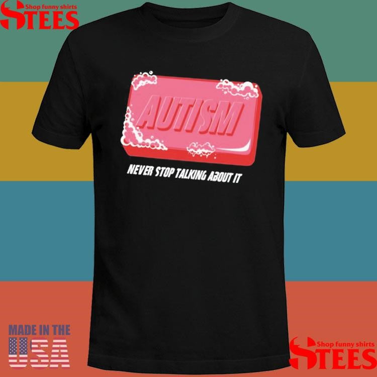 Autism Never Stop Talking About It Shirts