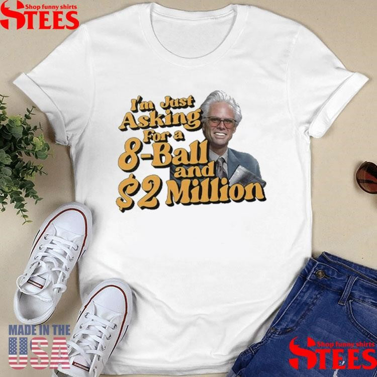 Baby Billy I’m Just Asking For A 8 Ball And 2 Million Dollars Shirts