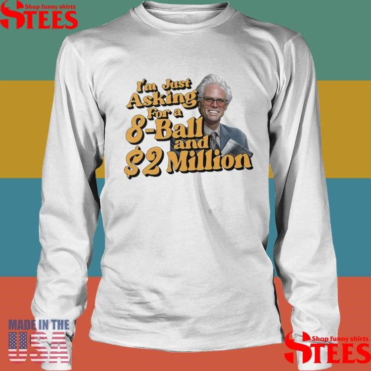 Baby Billy I’m Just Asking For A 8 Ball And 2 Million Dollars Shirts