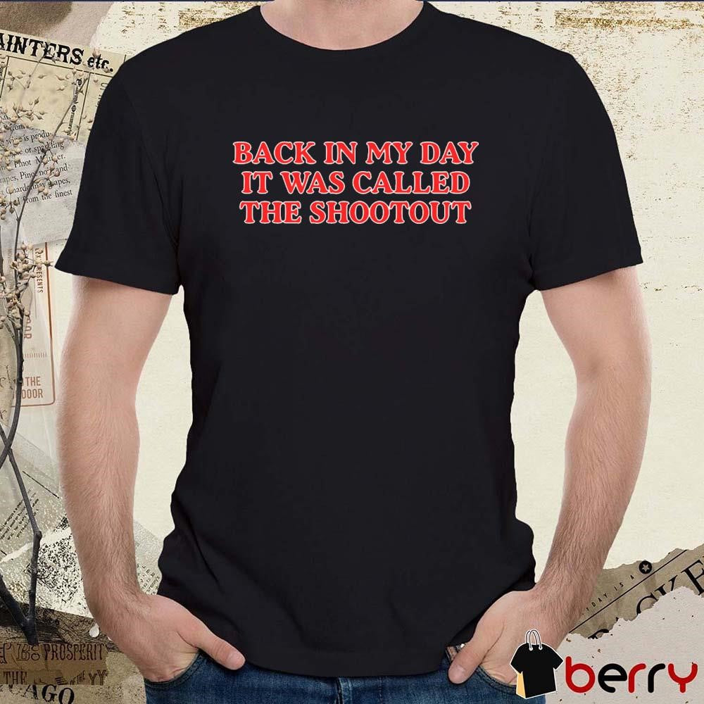 Back In My Day it Was Called A Shootout t-shirt