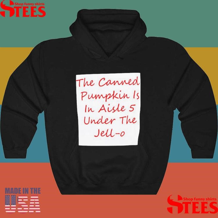 Back The Canned Pumpkin Is In Aisle 5 Under The Jell-o T-shirts