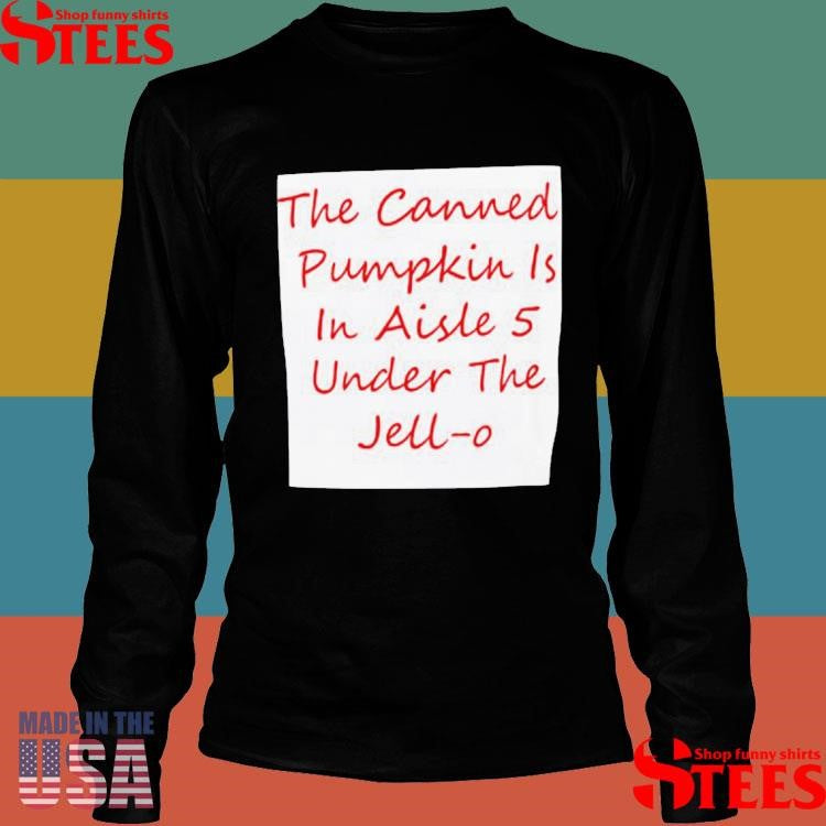 Back The Canned Pumpkin Is In Aisle 5 Under The Jell-o T-shirts