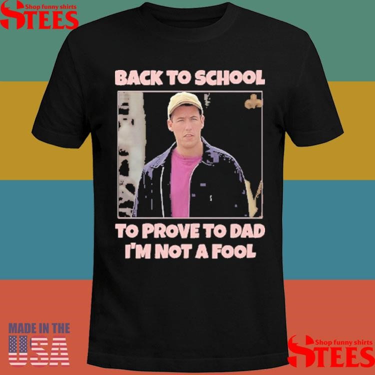 Back To School To Prove To Dad I’m Not Fool Billy Madison T-shirts