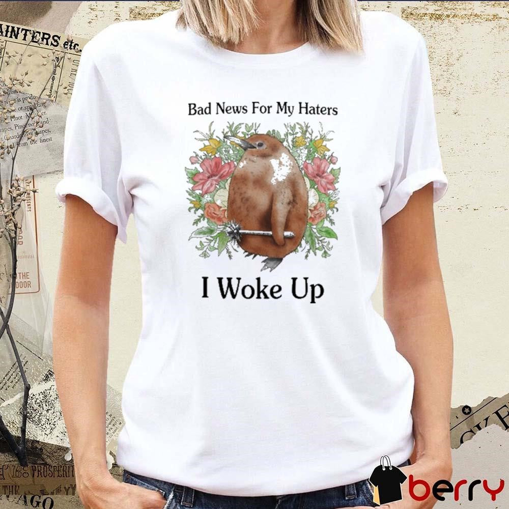 Bad News For My Haters I Woke Up Painting t-shirt