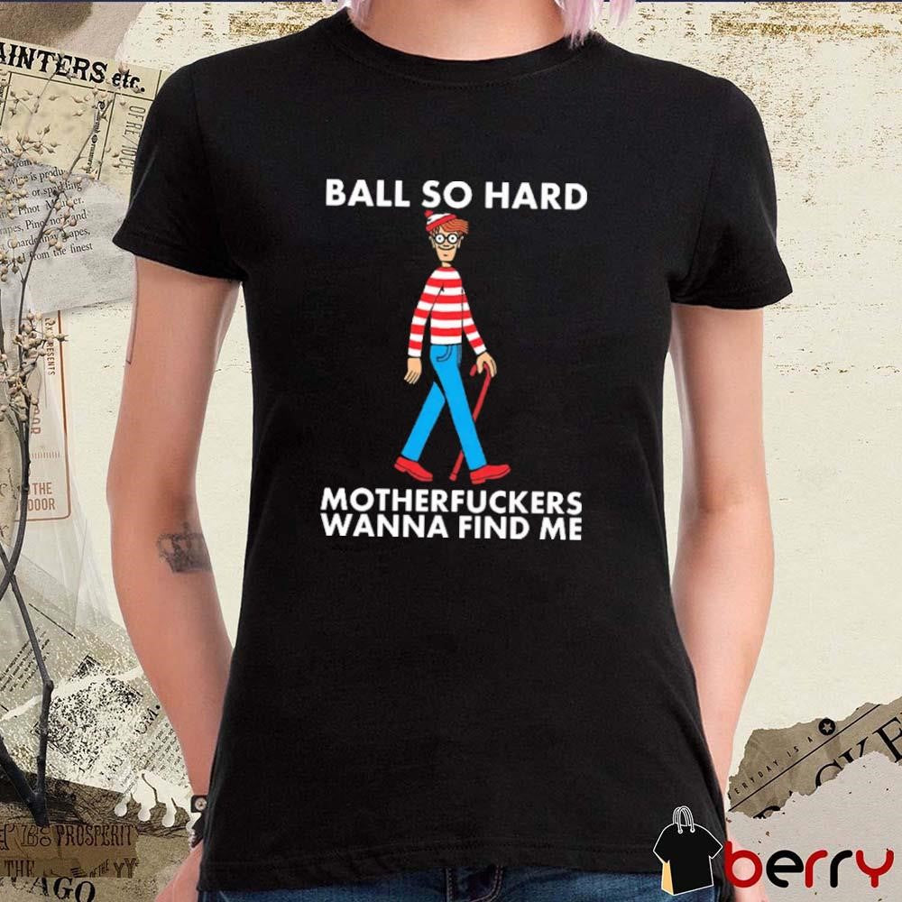 Ball So Hard Motherfuckers Wanna FInd Me Where’s Waldo Walking t-shirt