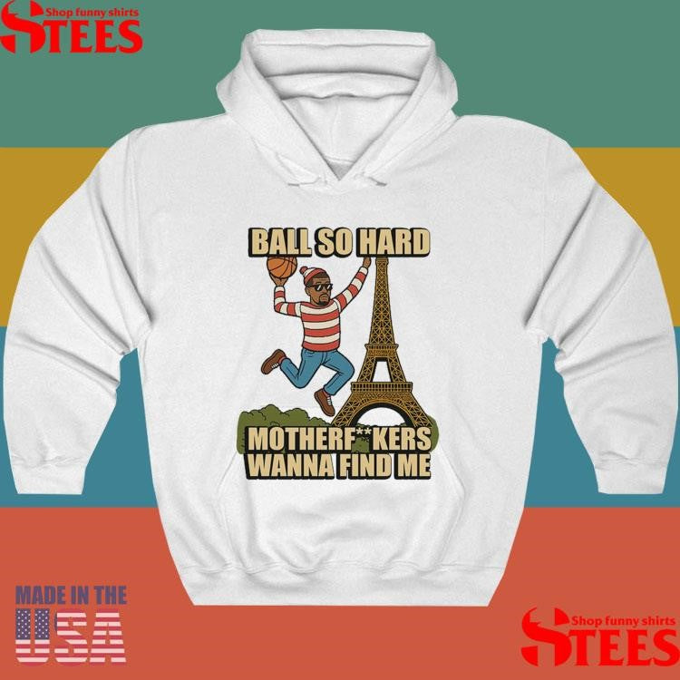 Ball So Hard Motherfuckers Wanna Find Me Shirts