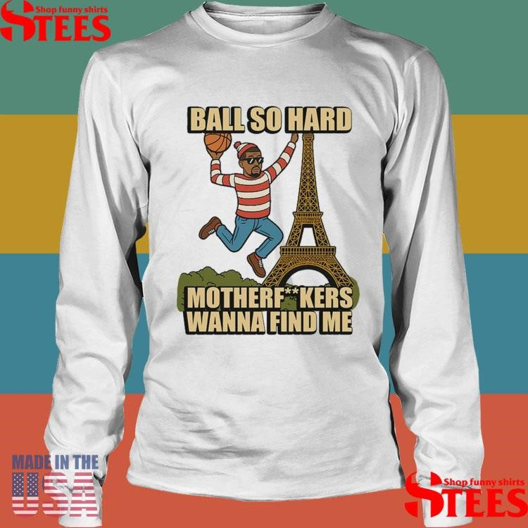 Ball So Hard Motherfuckers Wanna Find Me Shirts