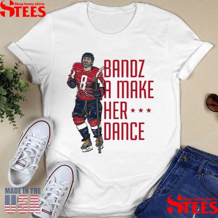 Bandz 8 A Make Her Dance Shirts