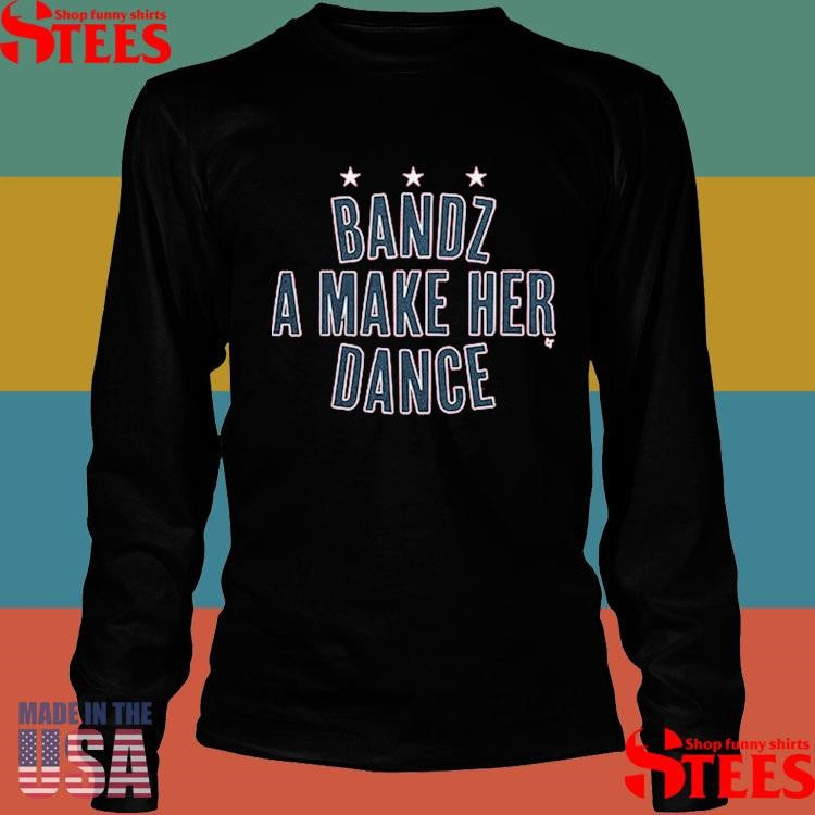 Bandz A Make Her Dance Shirts