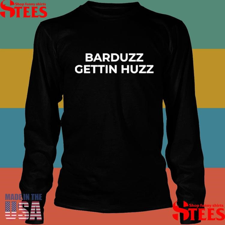 Barduzz Gettin Huzz Shirts