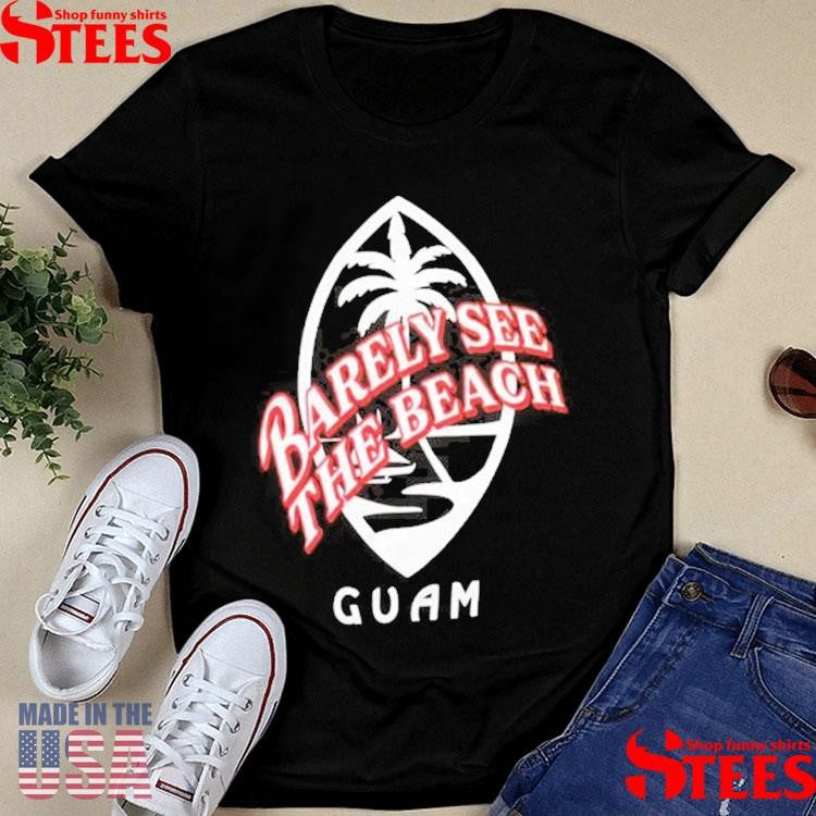 Barely See The Beach Guam Shirts