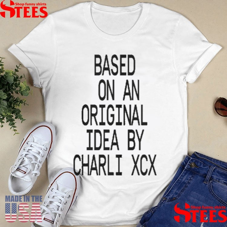 Based On An Original Idea By Charli Xcx Shirts