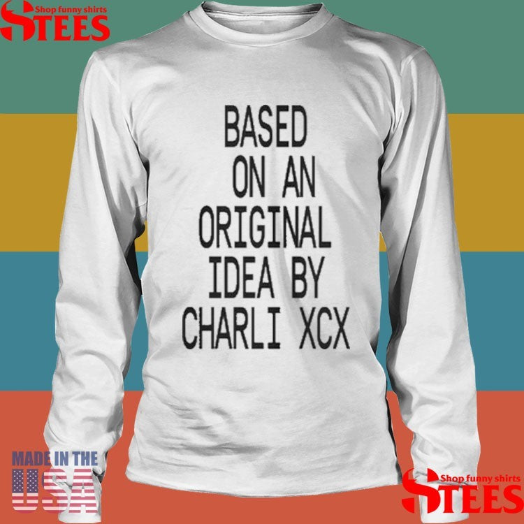 Based On An Original Idea By Charli Xcx Shirts