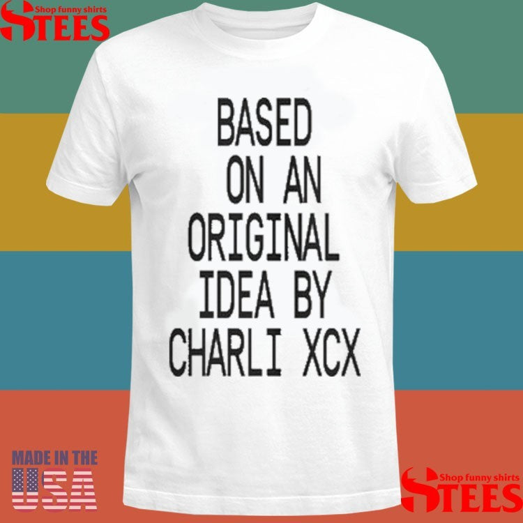 Based On An Original Idea By Charli Xcx Shirts